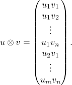 \[ u \otimes v = \begin{pmatrix} u_1 v_1\\ u_1 v_2\\ \vdots\\ u_1 v_n\\ u_2 v_1\\ \vdots\\ u_m v_n \end{pmatrix}. \]