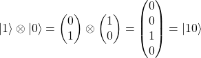 \[|1\rangle\otimes|0\rangle = \begin{pmatrix}0\\1\end{pmatrix} \otimes \begin{pmatrix}1\\0\end{pmatrix} = \begin{pmatrix}0\\0\\1\\0\end{pmatrix} = |10\rangle\]