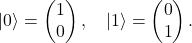 \[ |0\rangle = \begin{pmatrix}1\\0\end{pmatrix}, \quad |1\rangle = \begin{pmatrix}0\\1\end{pmatrix}. \]