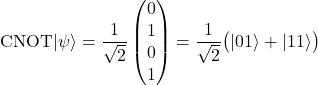 \[\mathrm{CNOT}|\psi\rangle= \frac{1}{\sqrt{2}}\begin{pmatrix}0\\1\\0\\1\end{pmatrix}= \frac{1}{\sqrt{2}}\bigl(|01\rangle + |11\rangle\bigr)\]