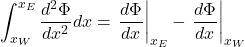\[\int_{x_W}^{x_E} \frac{d^2\Phi}{dx^2} dx = \left.\frac{d\Phi}{dx}\right|_{x_E} - \left.\frac{d\Phi}{dx}\right|_{x_W}\]
