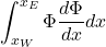 \[ \int_{x_W}^{x_E} \Phi \frac{d\Phi}{dx} dx\]