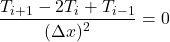 \[\frac{T_{i+1}-2T_i+T_{i-1}}{(\Delta x)^2}=0\]