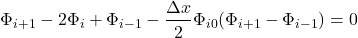 \[\Phi_{i+1} - 2\Phi_i + \Phi_{i-1} - \frac{\Delta x}{2} \Phi_{i0} (\Phi_{i+1} - \Phi_{i-1}) = 0\]