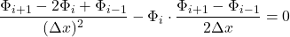 \[\frac{\Phi_{i+1} - 2\Phi_i + \Phi_{i-1}}{(\Delta x)^2} - \Phi_i \cdot \frac{\Phi_{i+1} - \Phi_{i-1}}{2\Delta x} = 0\]