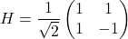 \[H=\frac{1}{\sqrt{2}}\begin{pmatrix}1 & 1\\ 1 & -1\end{pmatrix}\]