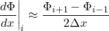 \[\left.\frac{d\Phi}{dx}\right|_i \approx \frac{\Phi_{i+1} - \Phi_{i-1}}{2\Delta x}\]