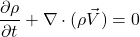 \[\frac{\partial \rho}{\partial t} + \nabla \cdot (\rho \vec{V}) = 0\]