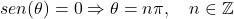 \[sen(\theta) = 0 \Rightarrow \theta = n\pi, \quad n \in \mathbb{Z}\]