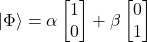 \[|\Phi\rangle = \alpha \begin{bmatrix} 1 \\ 0 \end{bmatrix} + \beta \begin{bmatrix} 0 \\ 1 \end{bmatrix}\]