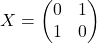 \[X=\begin{pmatrix}0 & 1\\ 1 & 0\end{pmatrix}\]